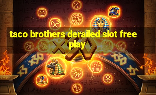 taco brothers derailed slot free play