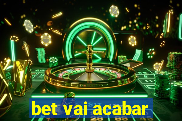 bet vai acabar