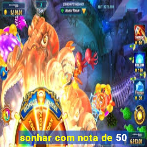 sonhar com nota de 50