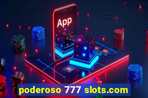 poderoso 777 slots.com