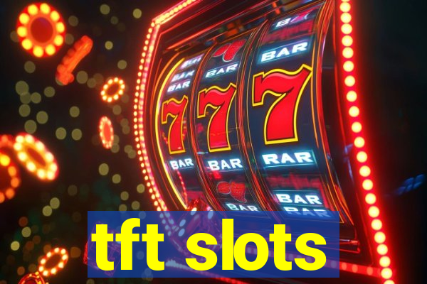 tft slots