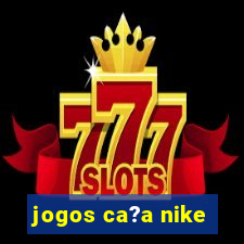 jogos ca?a nike