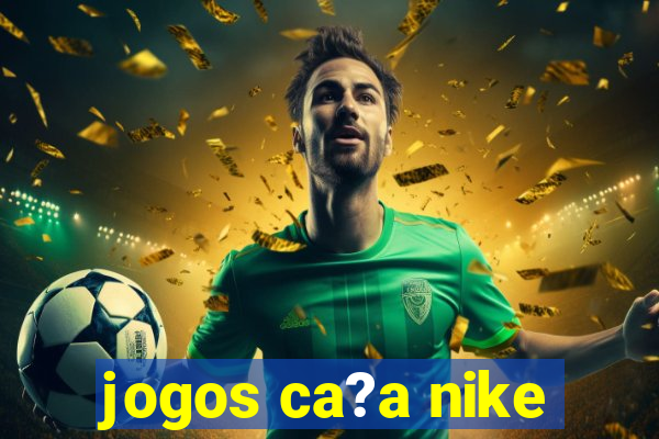 jogos ca?a nike