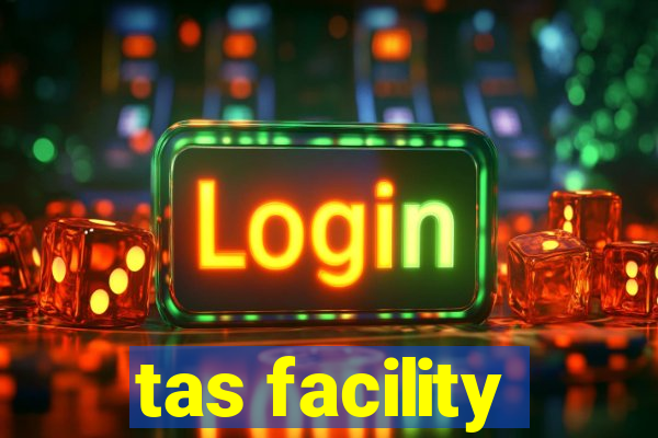 tas facility