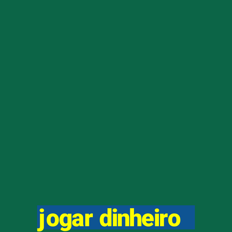 jogar dinheiro