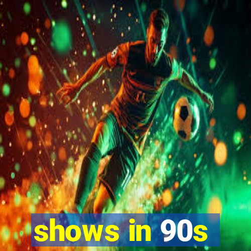 shows in 90s