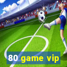 80 game vip