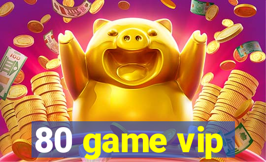 80 game vip