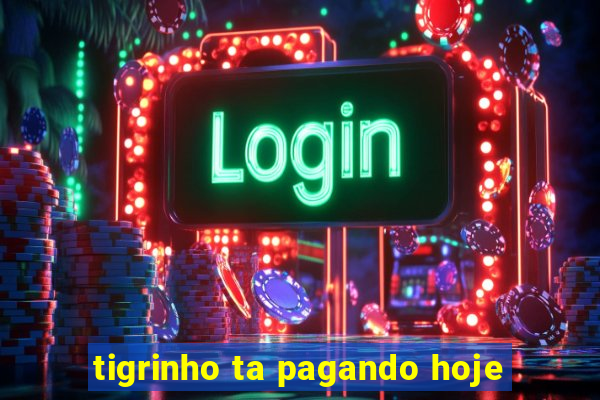 tigrinho ta pagando hoje