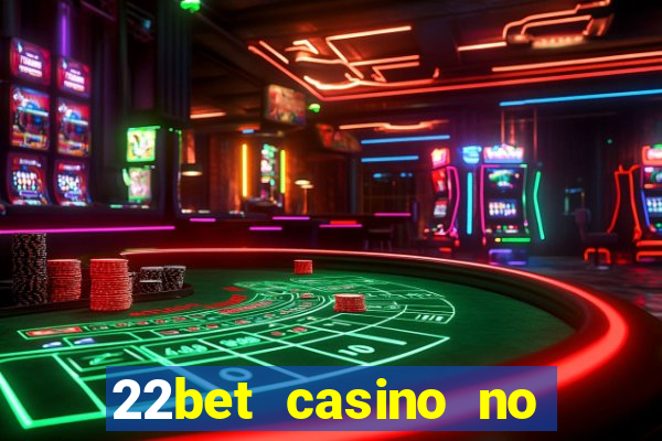 22bet casino no deposit code