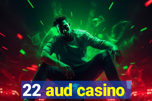 22 aud casino