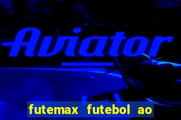 futemax futebol ao vivo atualizado