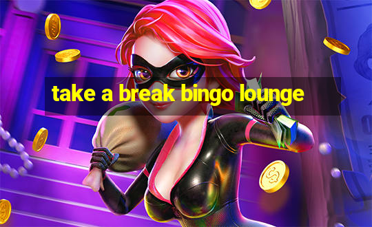 take a break bingo lounge