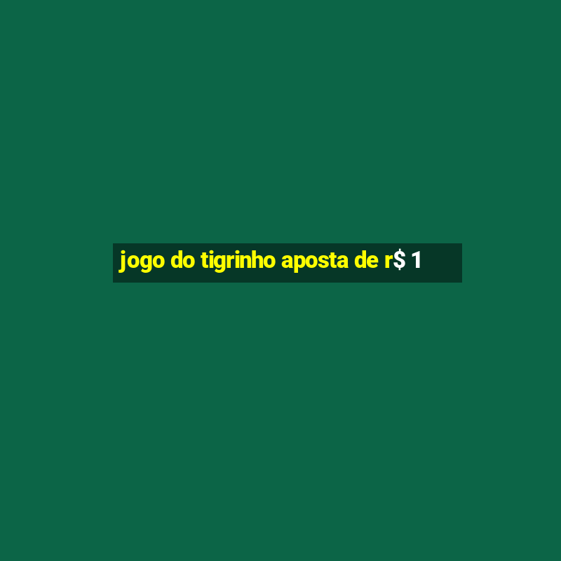 jogo do tigrinho aposta de r$ 1