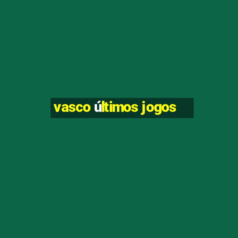 vasco últimos jogos