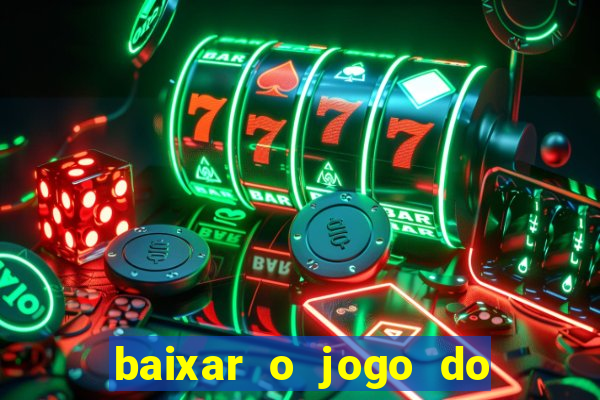 baixar o jogo do tigrinho para ganhar dinheiro