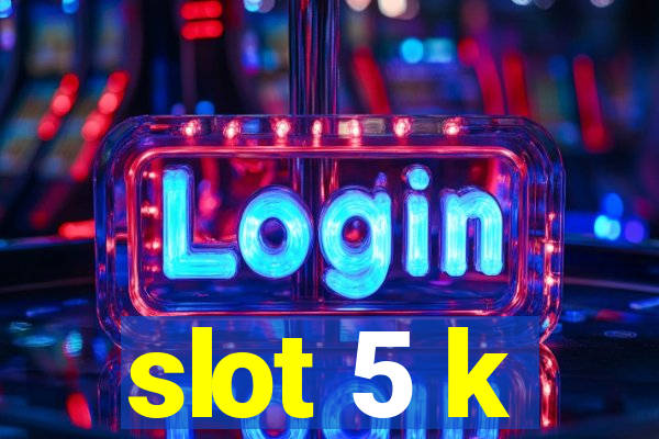 slot 5 k