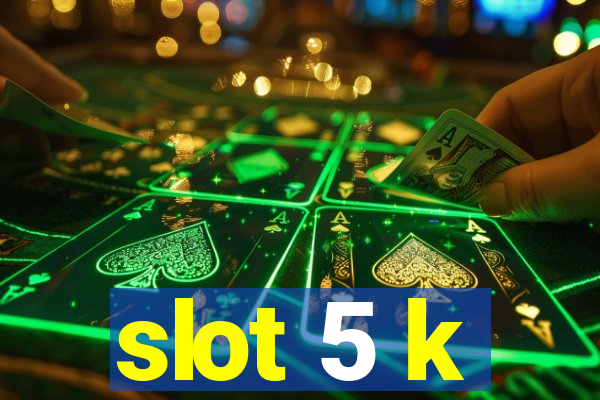 slot 5 k