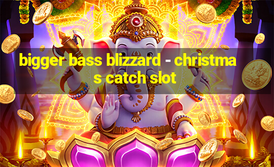 bigger bass blizzard - christmas catch slot