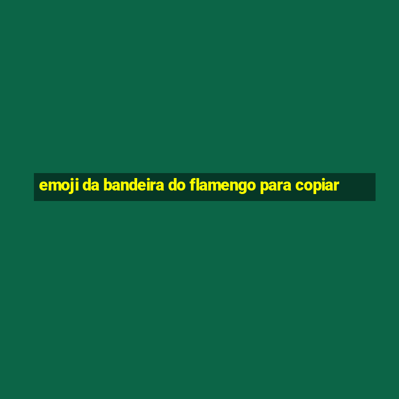 emoji da bandeira do flamengo para copiar