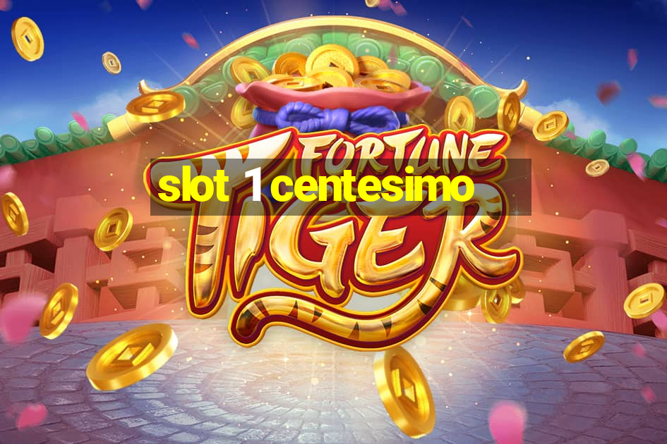 slot 1 centesimo