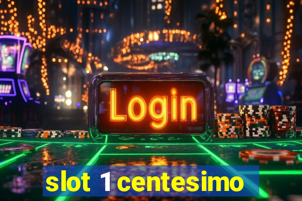 slot 1 centesimo