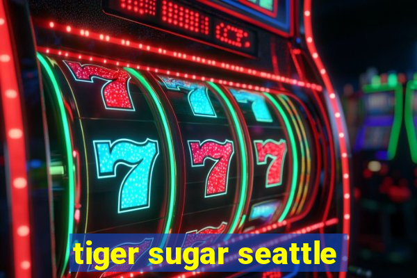 tiger sugar seattle