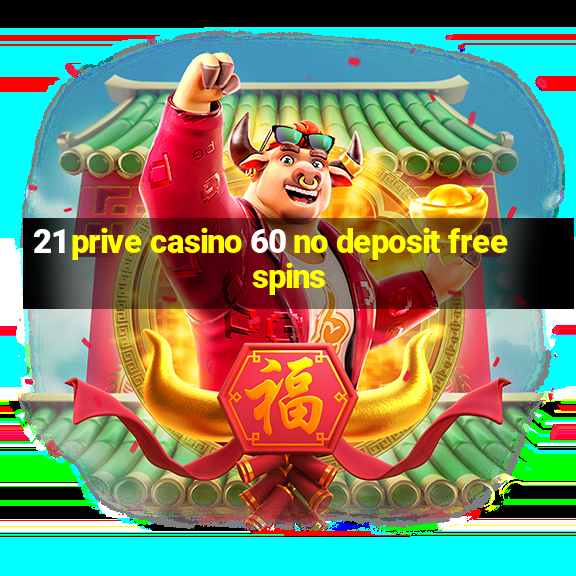 21 prive casino 60 no deposit free spins