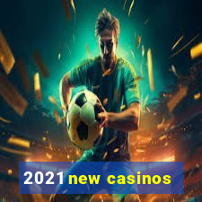 2021 new casinos