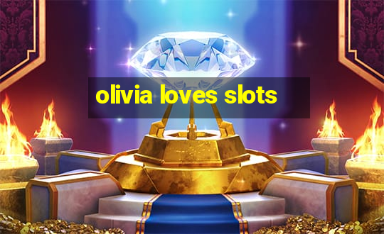 olivia loves slots