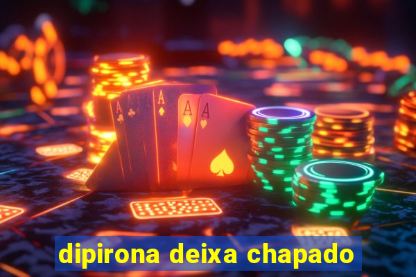 dipirona deixa chapado