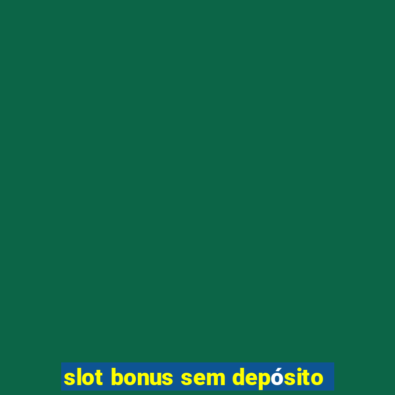 slot bonus sem depósito