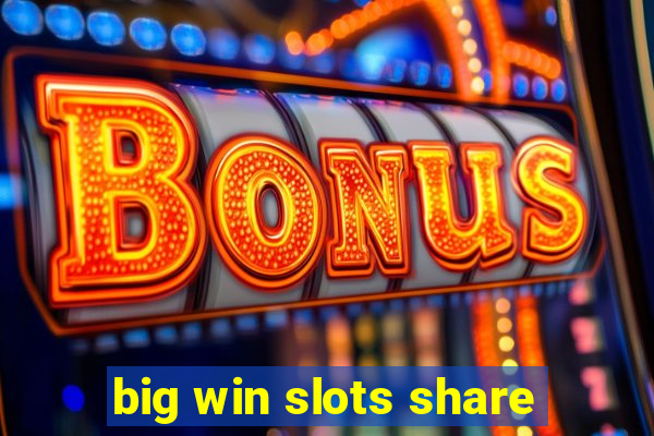 big win slots share