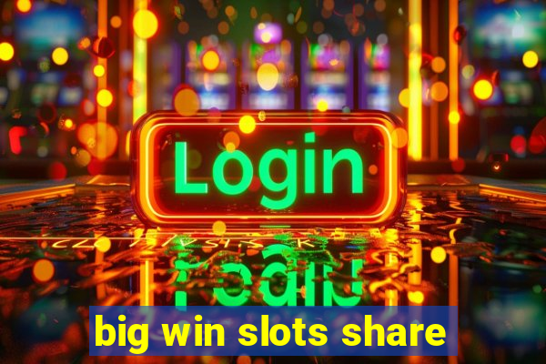 big win slots share