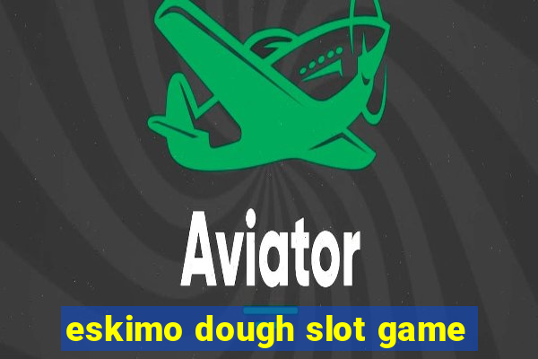 eskimo dough slot game