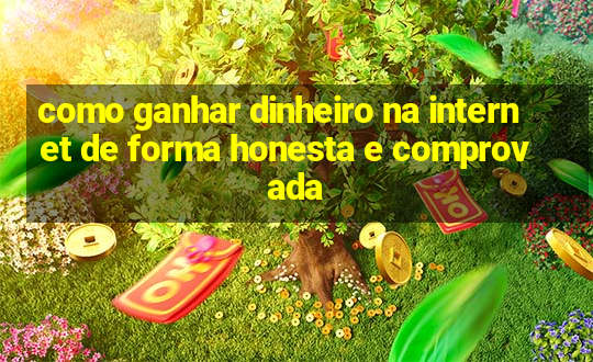 como ganhar dinheiro na internet de forma honesta e comprovada