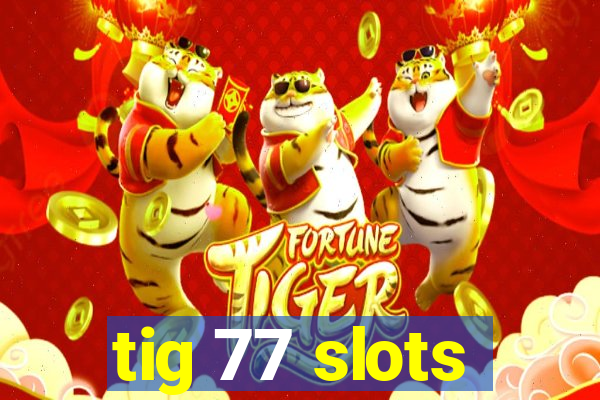 tig 77 slots