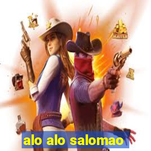 alo alo salomao