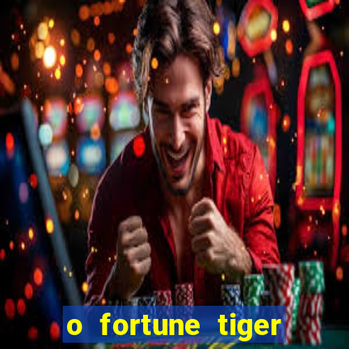 o fortune tiger paga mesmo