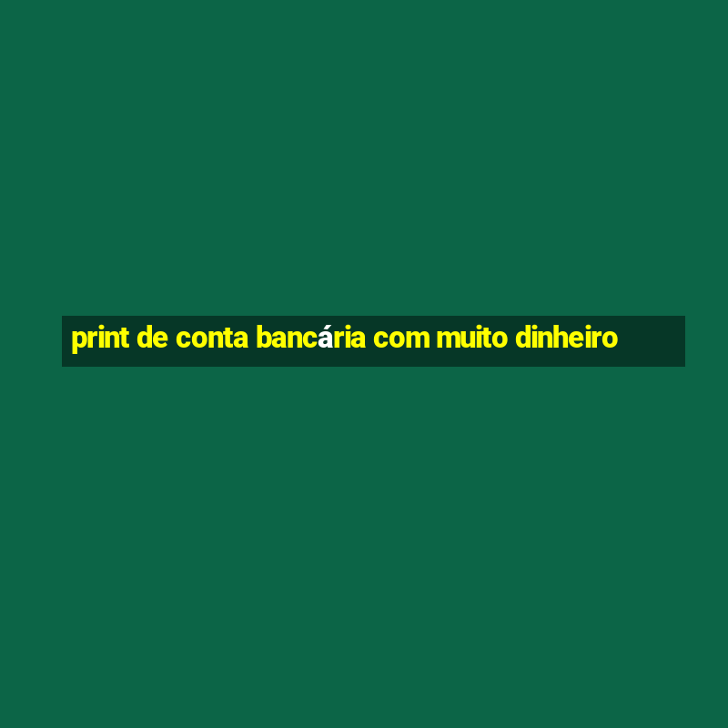 print de conta bancária com muito dinheiro