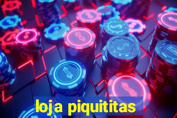 loja piquititas