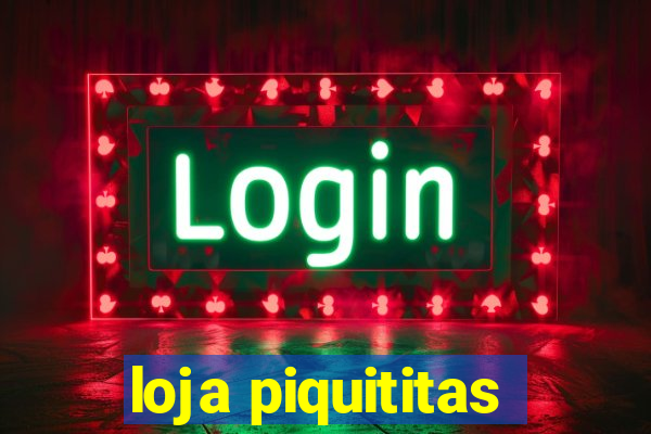 loja piquititas