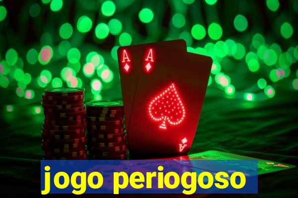 jogo periogoso