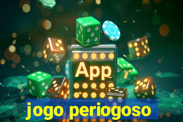 jogo periogoso