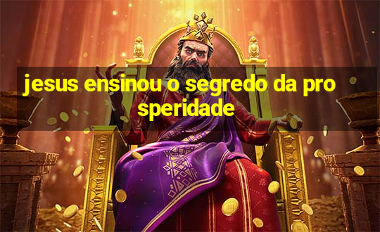 jesus ensinou o segredo da prosperidade