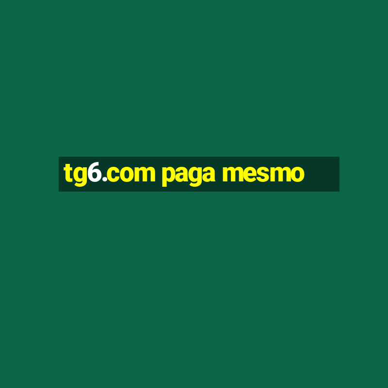 tg6.com paga mesmo