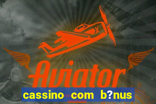 cassino com b?nus de cadastro