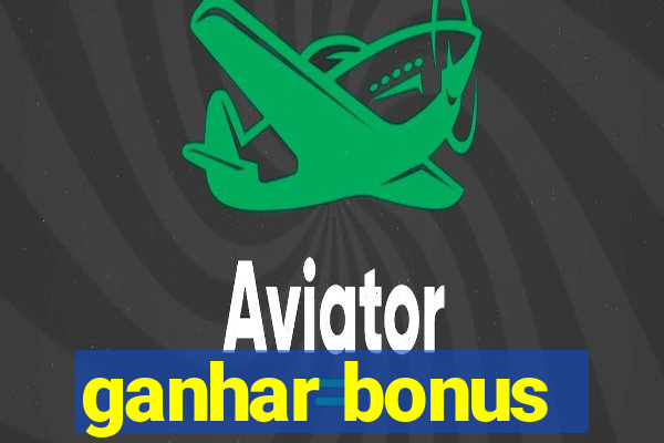 ganhar bonus