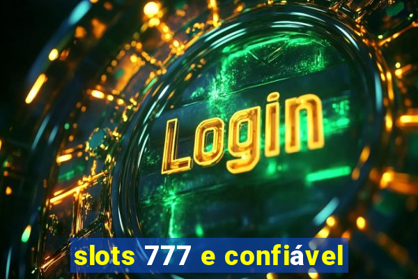 slots 777 e confiável