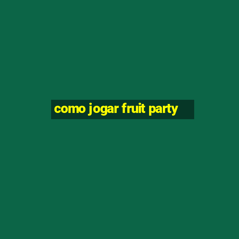 como jogar fruit party